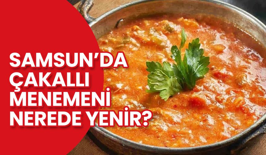 Samsun’da Çakallı Menemeni Nerede Yenir?