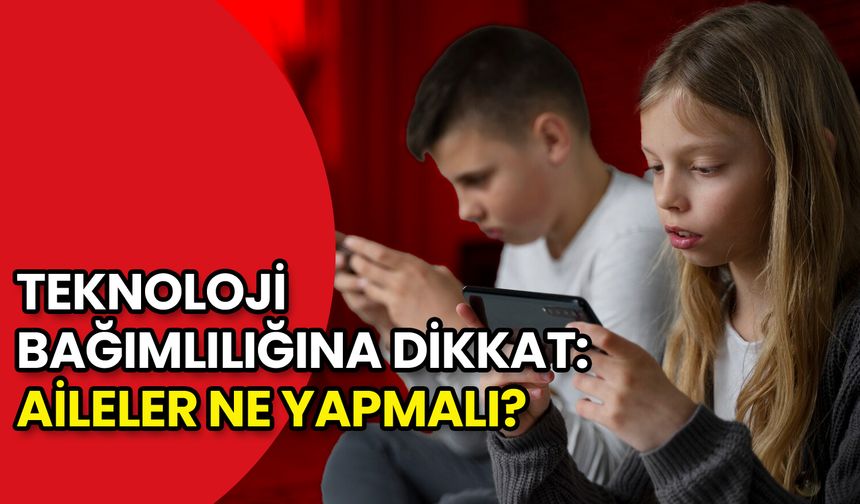 Teknoloji Bağımlılığına Dikkat: Aileler Ne Yapmalı?