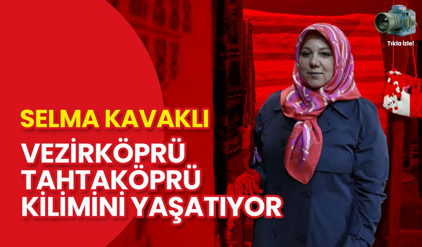 Selma Kavaklı Vezirköprü Tahtaköprü Kilimini Yaşatıyor