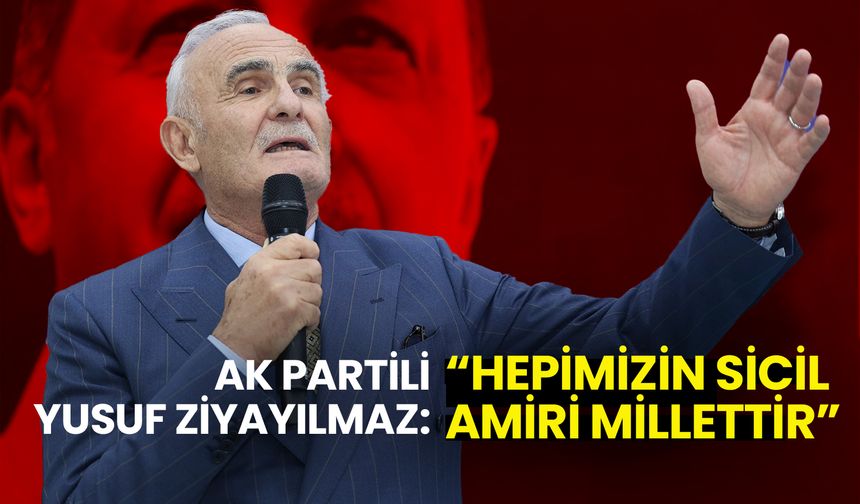 Yusuf Ziya Yılmaz: Hepimizin Sicil Amiri Millettir