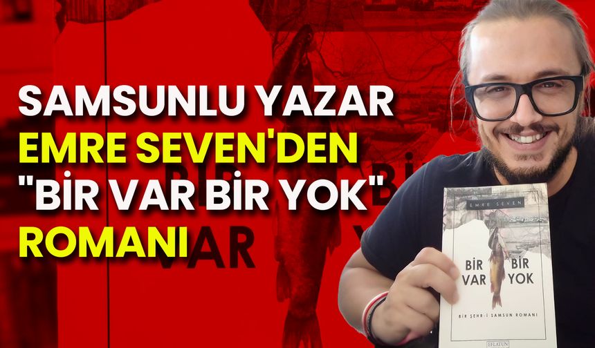 Samsunlu Yazar Emre Seven'den "Bir Var Bir Yok" Romanı