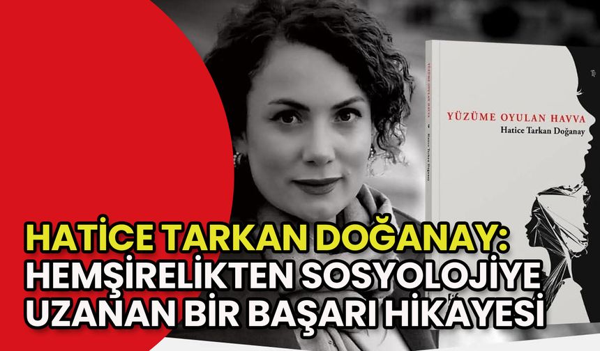 Hatice Tarkan Doğanay: Hemşirelikten Sosyolojiye Uzanan Bir Başarı Hikayesi