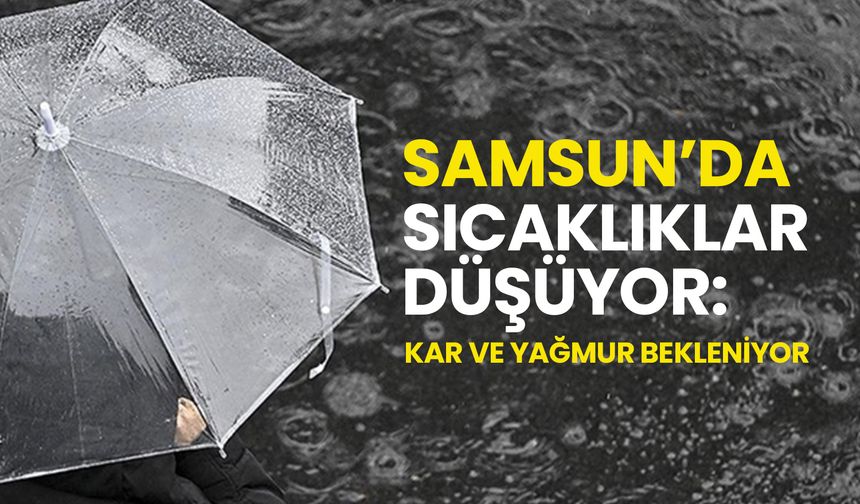 Samsun’da Sıcaklıklar Düşüyor: Kar ve Yağmur Bekleniyor