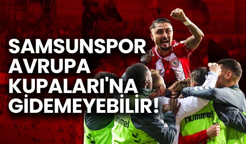 Samsunspor Avrupa Kupaları'na Gidemeyebilir!