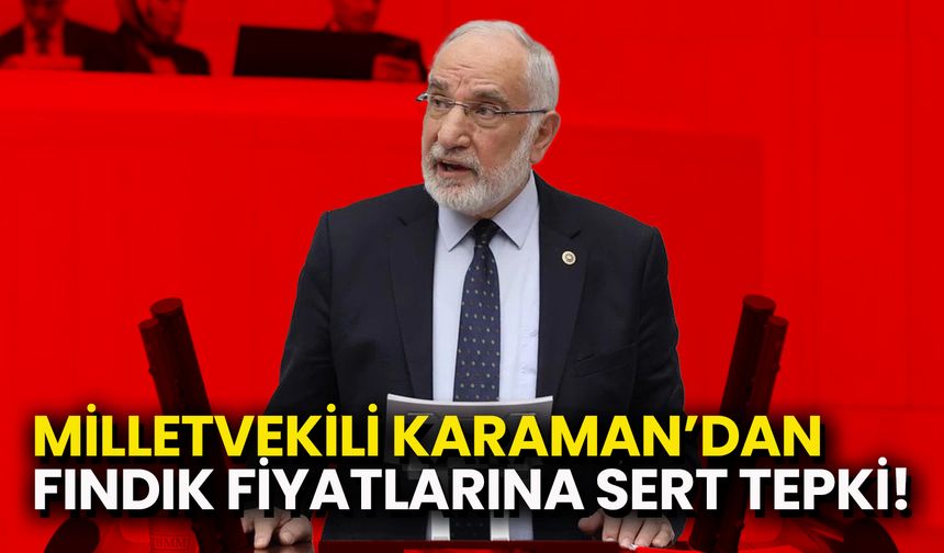 Milletvekili Karaman’dan Fındık Fiyatlarına Sert Tepki!