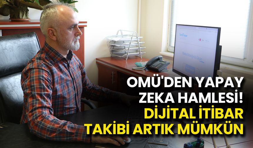 OMÜ'den Yapay Zeka Hamlesi! Dijital İtibar Takibi Artık Mümkün