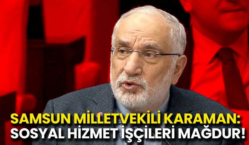 Samsun Milletvekili Karaman: Sosyal Hizmet İşçileri Mağdur!