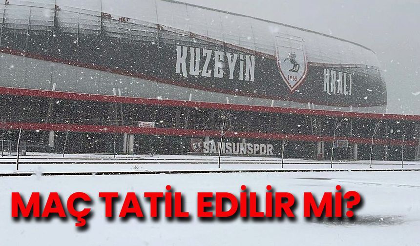 Samsunspor-Rizespor Maçı Ertelenir mi? Kar Yağışı Tehlike Yaratıyor!