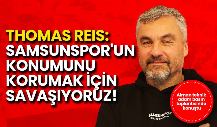 Thomas Reis: Samsunspor'un Konumunu Korumak İçin Savaşıyoruz!