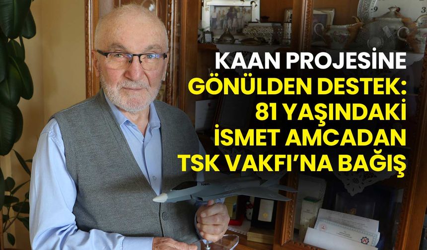KAAN’a Gönülden Destek: 81 Yaşındaki Mühendisten TSK Vakfı’na Bağış