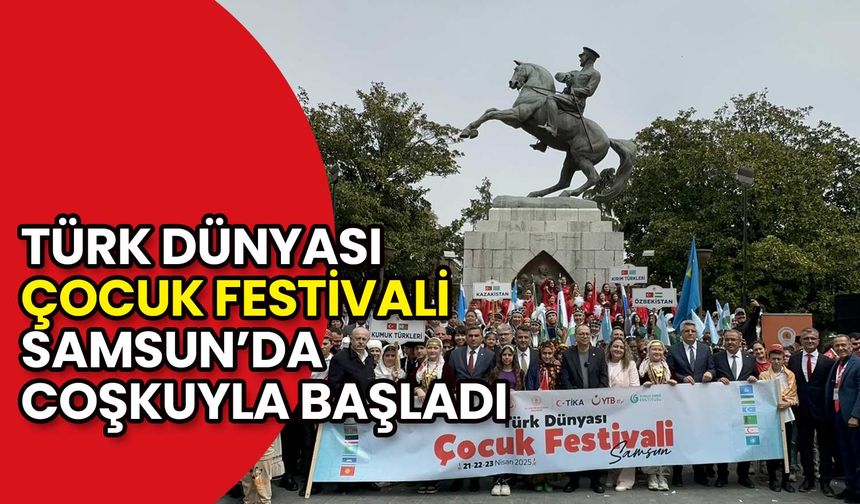Türk Dünyası Çocuk Festivali Samsun’da Coşkuyla Başladı