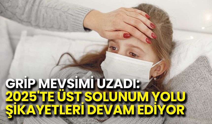 Grip Mevsimi Uzadı: 2025'te Üst Solunum Yolu Şikayetleri Devam Ediyor