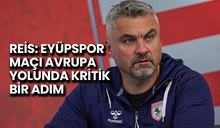 Reis: Eyüpspor Maçı Avrupa Yolunda Kritik Bir Adım