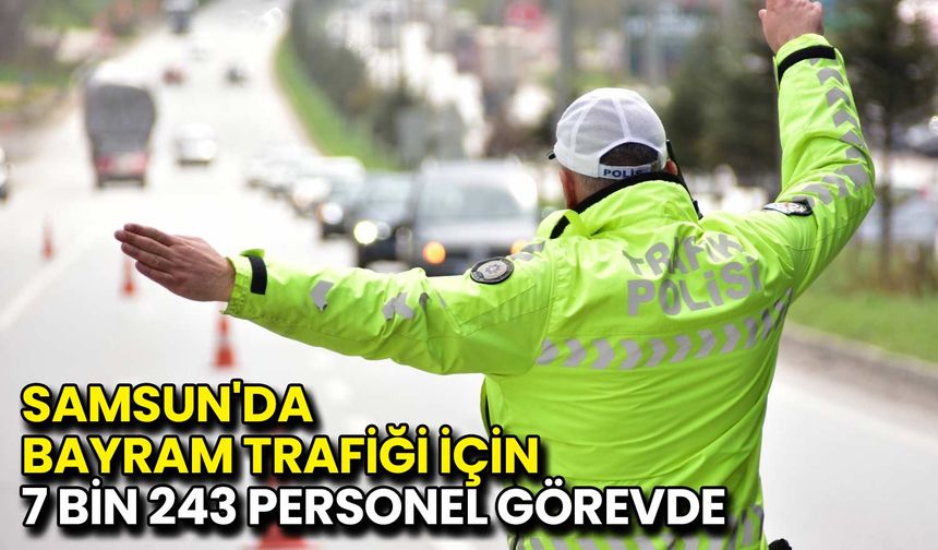 Samsun'da Bayram Trafiği İçin 7 Bin 243 Personel Görevde
