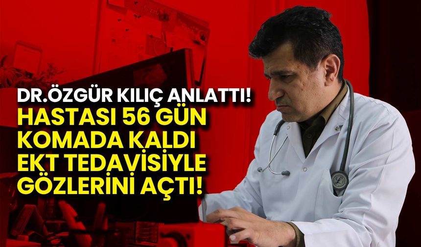 56 Gün Komada Kaldı, EKT Tedavisiyle Gözlerini Açtı!