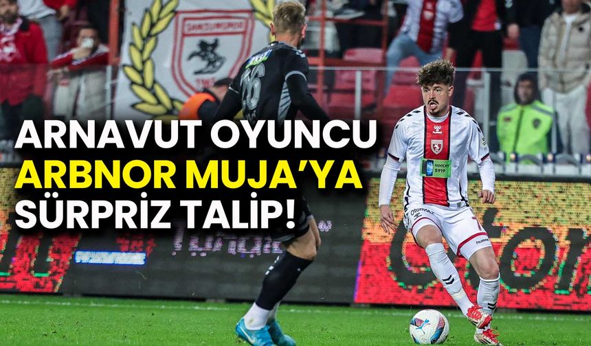 Samsunsporlu Arbnor Muja'ya Sürpriz Talip