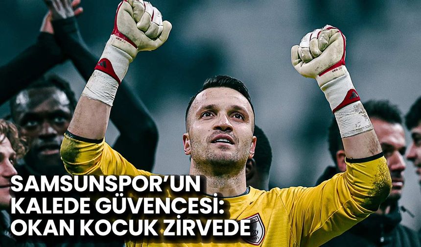 Samsunspor’un Kalede Güvencesi: Okan Kocuk Zirvede