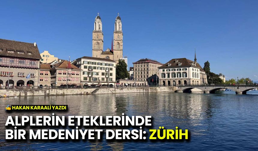 Alplerin Eteklerinde Bir Medeniyet Dersi: Zürih