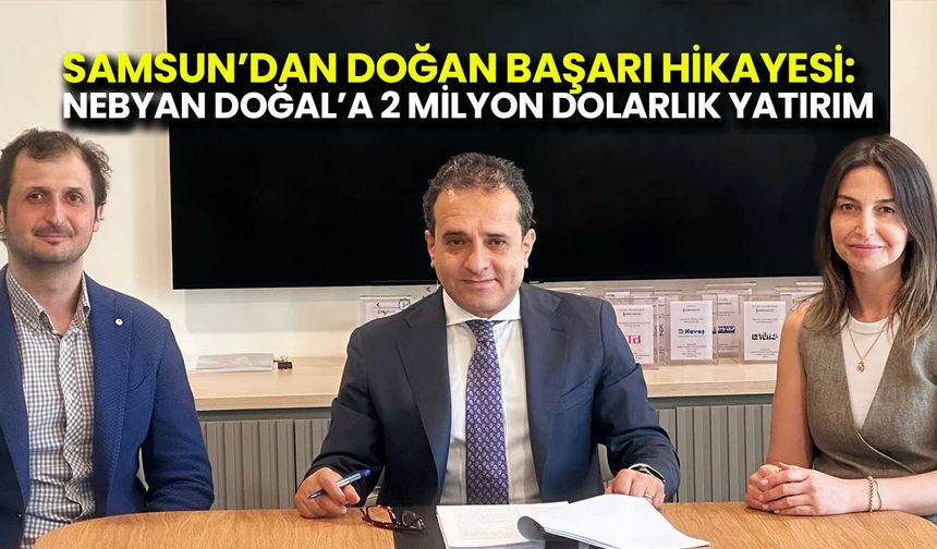 Samsun’dan Doğan Başarı Hikayesi:  Nebyan Doğal’a 2 Milyon Dolarlık Yatırım