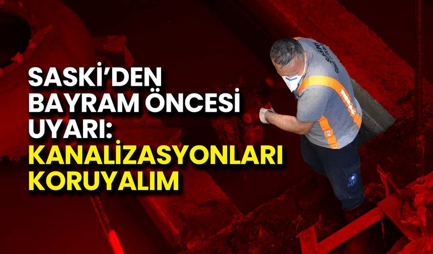 SASKİ’den Bayram Öncesi Uyarı: Kanalizasyonları Koruyalım