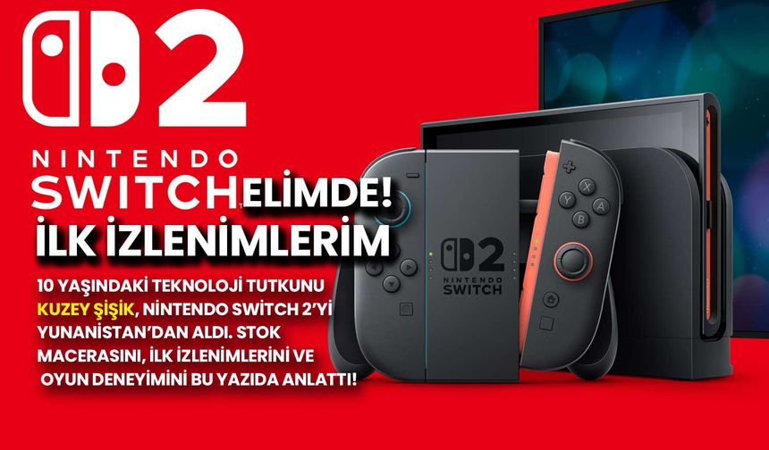 Nintendo Switch 2’yi Yunanistan’dan Aldım! İşte İlk İzlenimlerim