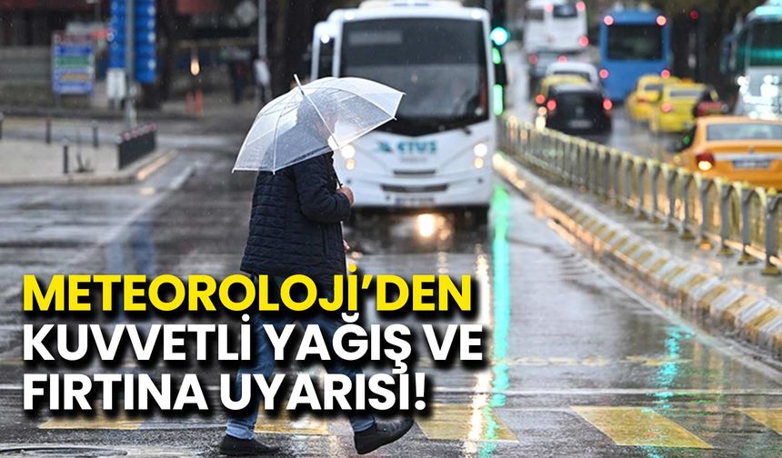 Meteoroloji’den Kuvvetli Yağış ve Fırtına Uyarısı!