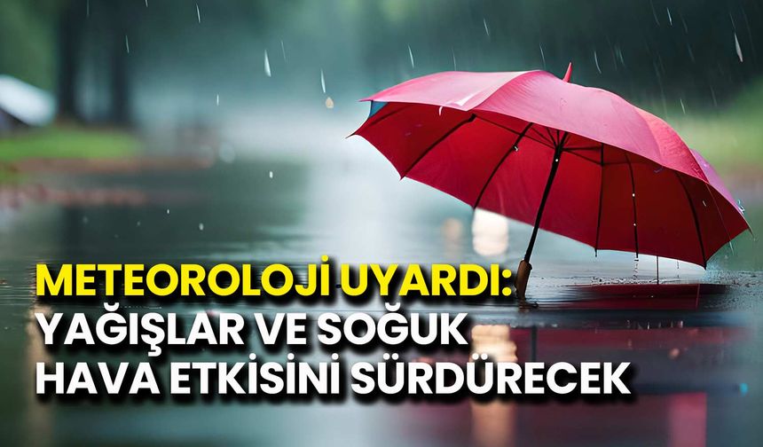 Meteoroloji Uyardı: Yağışlar ve Soğuk Hava Etkisini Sürdürecek