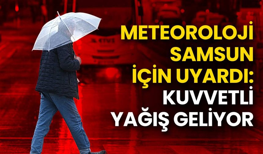 Meteoroloji Samsun İçin Uyardı: Kuvvetli Yağış Geliyor