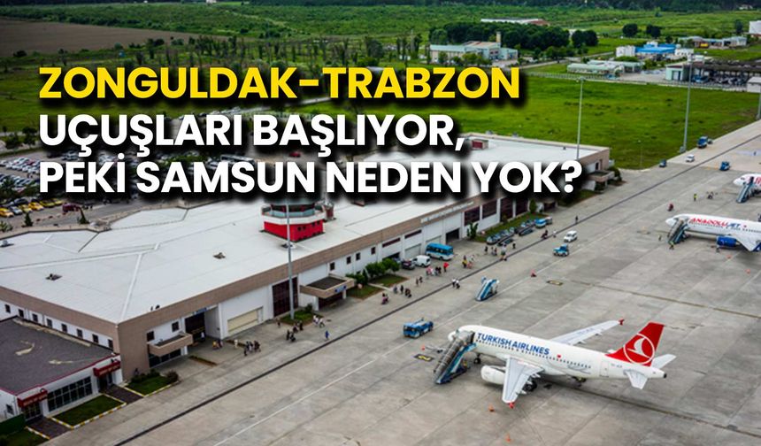 Zonguldak-Trabzon Uçuşları Başlıyor, Peki Samsun Neden Yok?