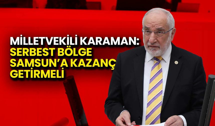 Karaman: Serbest Bölge Samsun’a Kazanç Getirmeli