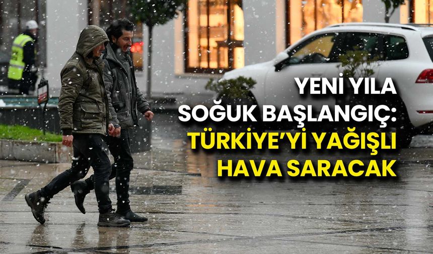 Yeni Yıla Soğuk Başlangıç: Türkiye’yi Yağışlı Hava Saracak