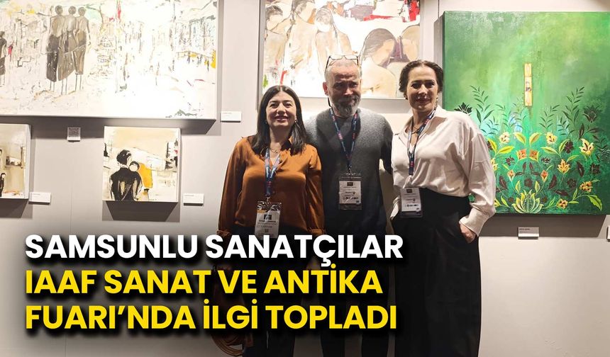 Samsunlu Sanatçılar IAAF Sanat ve Antika Fuarı’nda İlgi Topladı