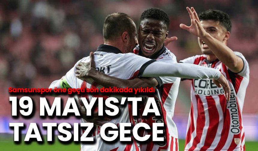 Tatsız Gece: Samsunspor 90+1’de Yıkıldı