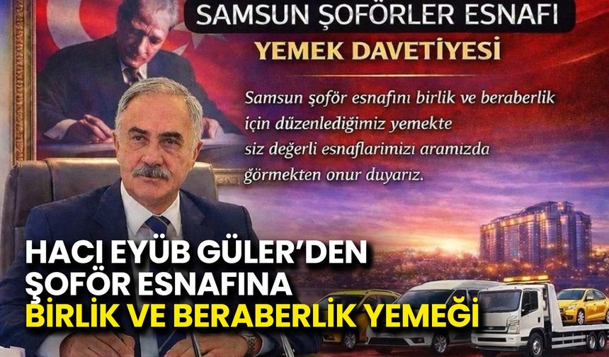 Hacı Eyüb Güler’den Şoför Esnafına Birlik ve Beraberlik Yemeği