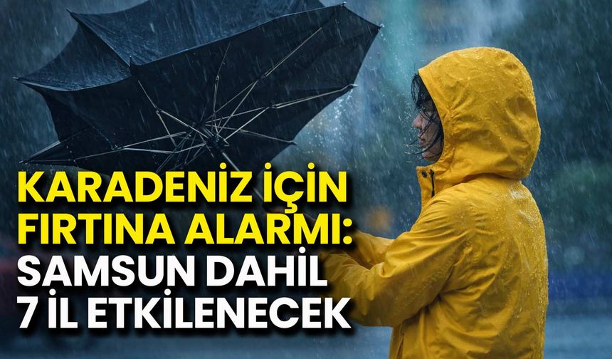 Karadeniz İçin Fırtına Alarmı: Samsun Dahil 7 İl Etkilenecek