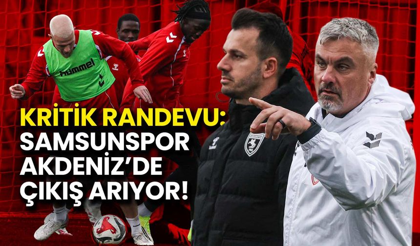Kritik Randevu: Samsunspor Akdeniz’de Çıkış Arıyor!