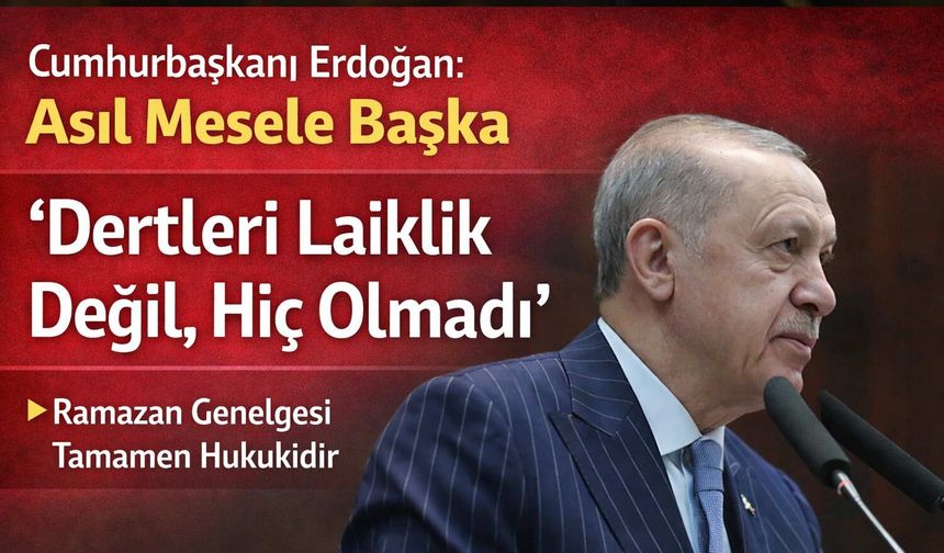 Cumhurbaşkanı Erdoğan: Dertleri Laiklik Değil, Hiç Olmadı