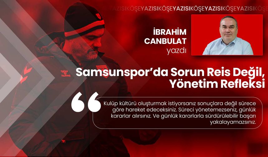 Samsunspor’da Sorun Reis Değil, Yönetim Refleksi