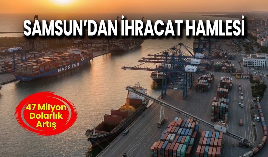 Samsun’dan İhracat Hamlesi: İlk 5'te