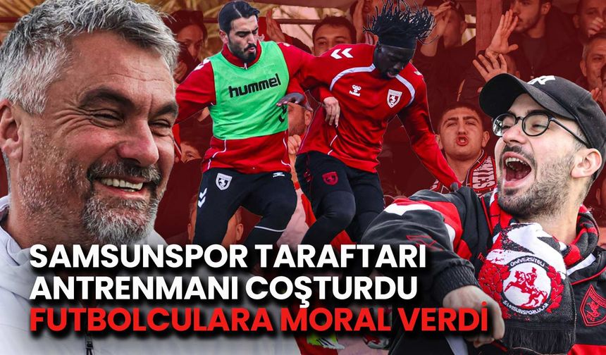 Samsunspor Taraftarı Antrenmanda Futbolculara Moral Verdi