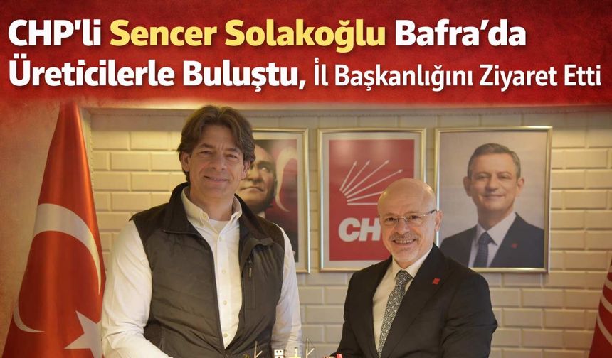 CHP'li Sencer Solakoğlu Bafra’da Üreticilerle Buluştu
