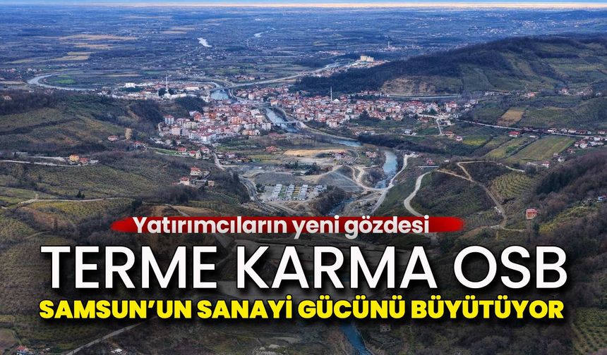 Terme Karma OSB Samsun’un Sanayi Gücünü Büyütüyor