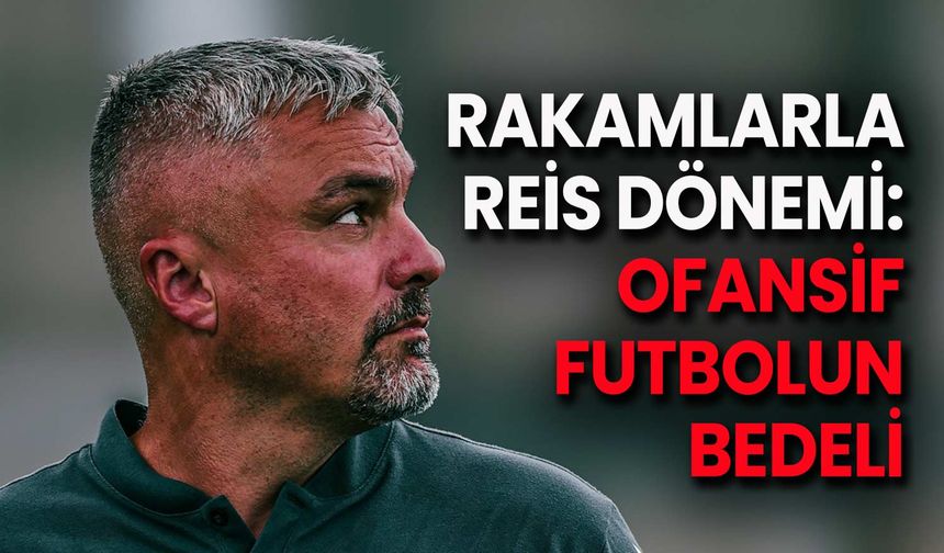 Rakamlarla Reis Dönemi: Ofansif Futbolun Bedeli