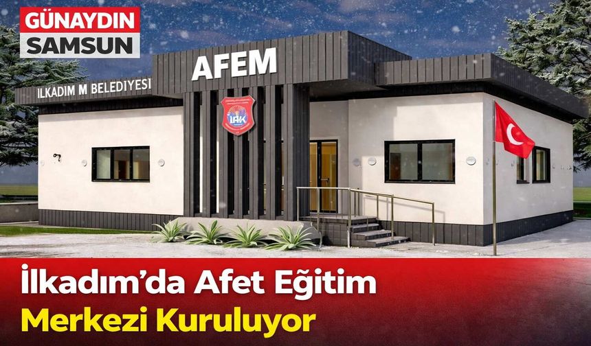 İlkadım’da Afet Eğitim Merkezi Kuruluyor