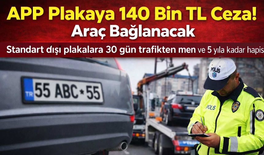 APP Plakaya 140 Bin TL Ceza! Araç Bağlanacak