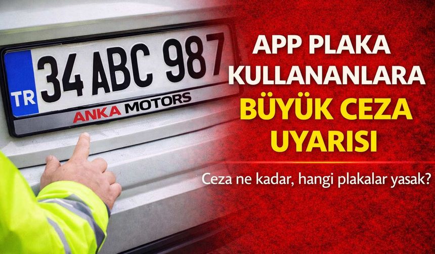 APP Plaka Kullananlara Büyük Ceza Uyarısı