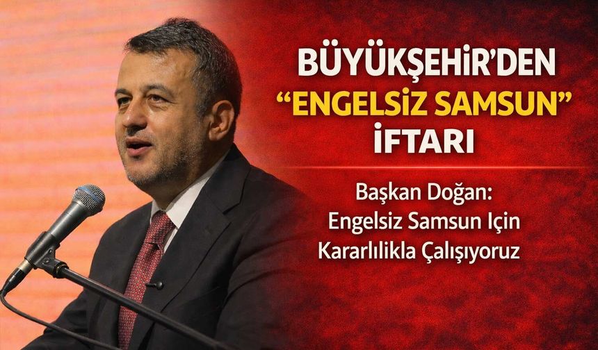Samsun’da “Engelsiz İftar” Aynı Sofrada Buluşturdu