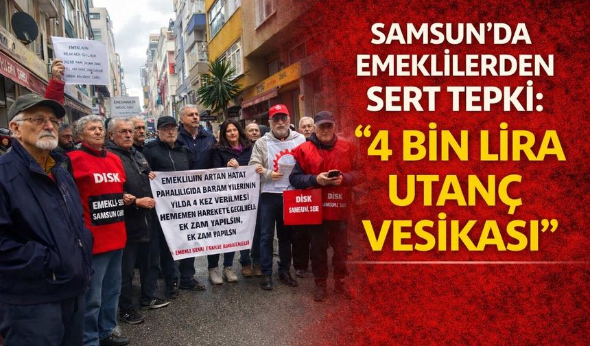 Samsun'da Emeklilerden Sert Tepki: 4 Bin Lira Utanç Vesikası