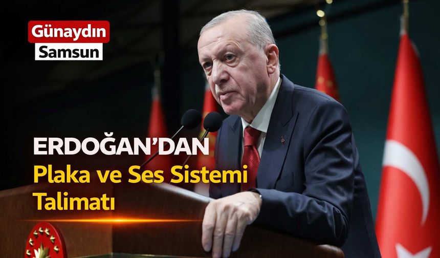 Erdoğan’dan Plaka ve Ses Sistemi Talimatı