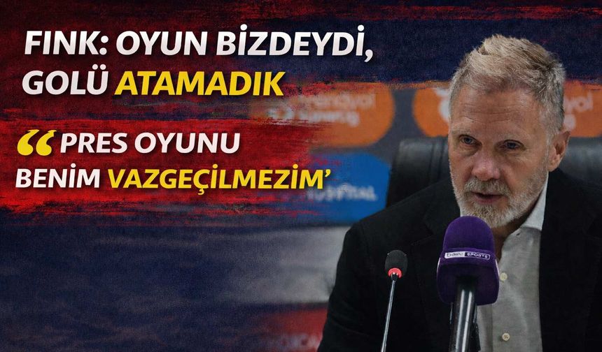Thorsten Fink: Oyun Bizdeydi, Golü Atamadık